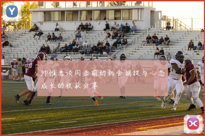 帅惟浩谈闪击前的机会捕捉与心态成长的收获分享